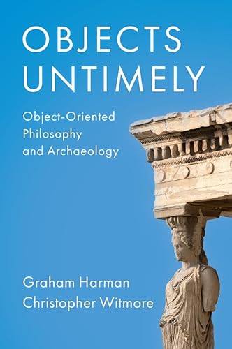 Objects Untimely: Object-Oriented Philosophy and Archaeology von Polity Press